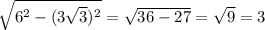 \sqrt{6^2-(3\sqrt{3})^2 } = \sqrt{36-27} = \sqrt{9} = 3