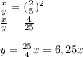 \frac{x}{y} = (\frac{2}{5} )^{2}\\\frac{x}{y} = \frac{4}{25}\\\\ y = \frac{25}{4}x = 6,25x