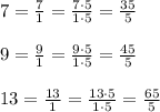 7=\frac{7}{1}=\frac{7\cdot 5}{1\cdot 5} = \frac{35}{5} \\\\9=\frac{9}{1}=\frac{9\cdot 5}{1\cdot 5} = \frac{45}{5} \\\\13=\frac{13}{1}=\frac{13\cdot 5}{1\cdot 5} = \frac{65}{5} \\\\