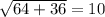 \sqrt{64+36}=10