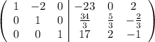 \left(\begin{array}{ccc|ccc}1&-2&0&-23&0&2\\0&1&0&\frac{34}{3} &\frac{5}{3}&{-\frac{2}{3}}\\0&0&1&17&2&-1\end{array}\right)