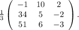 \frac{1}{3}\left(\begin{array}{ccc}-1&10&2\\34&5&-2\\51&6&-3\end{array}\right).