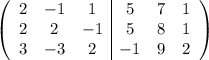 \left(\begin{array}{ccc|ccc}2&-1&1&5&7&1\\2&2&-1&5&8&1\\3&-3&2&-1&9&2\end{array}\right)