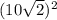 (10\sqrt{2} )^{2}