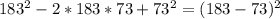 183^{2} - 2*183*73 + 73^{2} = (183 - 73)^{2}