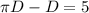 \pi D -D=5