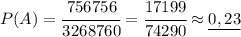 P(A)=\cfrac{756756}{3268760}=\cfrac{17199}{74290}\approx \underline{0,23}