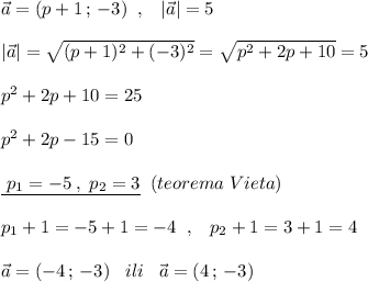 \vec{a}=(p+1\, ;\, -3)\; \; ,\; \; \; |\vec{a}|=5\\\\|\vec{a}|=\sqrt{(p+1)^2+(-3)^2}=\sqrt{p^2+2p+10}=5\\\\p^2+2p+10=25\\\\p^2+2p-15=0\\\\\underline {\; p_1=-5\; ,\; p_2=3}\; \; (teorema\; Vieta)\\\\p_1+1=-5+1=-4\; \; ,\; \; \; p_2+1=3+1=4\\\\\vec{a}=(-4\, ;\, -3)\; \; \; ili\; \; \; \vec{a}=(4\, ;\, -3)