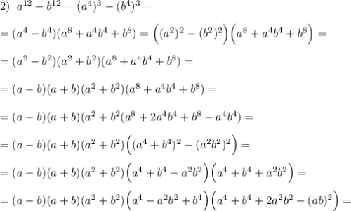 2)\; \; a^{12}-b^{12}=(a^4)^3-(b^4)^3=\\\\=(a^4-b^4)(a^8+a^4b^4+b^8)=\Big((a^2)^2-(b^2)^2\Big)\Big(a^8+a^4b^4+b^8\Big)=\\\\=(a^2-b^2)(a^2+b^2)(a^8+a^4b^4+b^8)=\\\\=(a-b)(a+b)(a^2+b^2)(a^8+a^4b^4+b^8)=\\\\=(a-b)(a+b)(a^2+b^2(a^8+2a^4b^4+b^8-a^4b^4)=\\\\=(a-b)(a+b)(a^2+b^2)\Big((a^4+b^4)^2-(a^2b^2)^2\Big)=\\\\=(a-b)(a+b)(a^2+b^2)\Big(a^4+b^4-a^2b^2\Big)\Big(a^4+b^4+a^2b^2\Big)=\\\\=(a-b)(a+b)(a^2+b^2)\Big(a^4-a^2b^2+b^4\Big)\Big(a^4+b^4+2a^2b^2-(ab)^2\Big)=