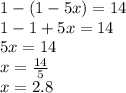 1 - (1 - 5x) = 14 \\ 1 - 1 + 5x = 14 \\ 5x = 14 \\ x = \frac{14}{5 } \\ x = 2.8