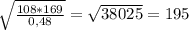 \sqrt{\frac{108*169}{0,48} } = \sqrt{38025} = 195
