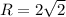 R=2\sqrt{2}
