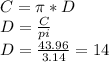 C = \pi *D\\D = {C\over{pi}}\\D = \frac{43.96}{3.14} = 14\\