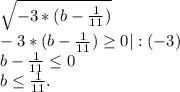 \sqrt{-3*(b-\frac{1}{11} )} \\\ -3*(b-\frac{1}{11} )\geq 0|:(-3)\\b-\frac{1}{11} \leq 0\\b\leq \frac{1}{11} .