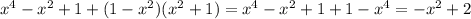 x^4-x^2+1+(1-x^2)(x^2+1)=x^4-x^2+1+1-x^4=-x^2+2