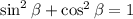 \sin^2\beta +\cos^2\beta = 1