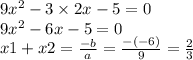 9 {x}^{2} - 3 \times 2x - 5 = 0 \\ 9 {x}^{2} - 6x - 5 = 0 \\ x1 + x2 = \frac{ - b}{a} = \frac{ - ( - 6)}{9} = \frac{2}{3}