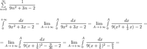 \sum \limits _{n=0}^{\infty }\; \dfrac{1}{9n^2+3n-2}\\\\\\\int\limits^{+\infty }_0\, \dfrac{dx}{9x^2+3x-2}=\lim\limits _{A \to +\infty }\; \int\limits^{A}_0\, \dfrac{dx}{9x^2+3x-2}=\lim\limits _{A \to +\infty}\int\limits^{A}_0\, \dfrac{dx}{9(x^2+\frac{1}{3}\, x)-2}=\\\\\\=\lim\limits _{A \to +\infty}\int\limits^{A}_0\, \dfrac{dx}{9(x+\frac{1}{6})^2-\frac{9}{36}-2}=\lim\limits _{A \to +\infty}\int\limits^{A}_0\, \dfrac{dx}{9(x+\frac{1}{6})^2-\frac{9}{4}}=