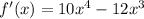 f'(x) = 10x^4 - 12x^3\\