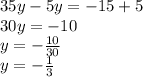 35y - 5y = - 15 + 5 \\ 30y = - 10 \\ y = - \frac{10}{30} \\ y = - \frac{1}{ 3}