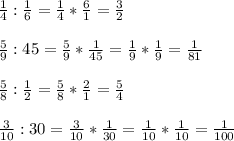 \frac{1}{4} :\frac{1}{6} =\frac{1}{4} *\frac{6}{1} =\frac{3}{2} \\\\\frac{5}{9} :45=\frac{5}{9} *\frac{1}{45} =\frac{1}{9} *\frac{1}{9}=\frac{1}{81} \\\\\frac{5}{8} :\frac{1}{2} =\frac{5}{8} *\frac{2}{1}=\frac{5}{4}\\\\\frac{3}{10} :30=\frac{3}{10} *\frac{1}{30} =\frac{1}{10} *\frac{1}{10}=\frac{1}{100}