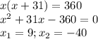 x(x+31)=360\\x^{2}+31x-360=0\\x_{1}=9; x_{2}=-40