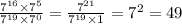 \\ \frac{ {7}^{16} \times {7}^{5} }{ {7}^{19} \times {7}^{0} } = \frac{ {7}^{21} }{ {7}^{19} \times 1 } = {7}^{2} = 49