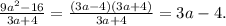 \frac{9a^{2} - 16 }{3a + 4} = \frac{(3a - 4)(3a + 4)}{3a + 4} = 3a - 4.