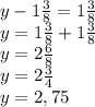 y-1\frac{3}{8}=1\frac{3}{8} \\y=1\frac{3}{8}+1\frac{3}{8} \\y=2\frac{6}{8}\\ y=2\frac{3}{4} \\y=2,75