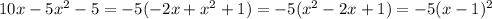 10x - 5x^{2} - 5 = -5(-2x + x^{2}+1 ) = -5(x^{2}-2x+1 ) = -5(x-1)^{2}