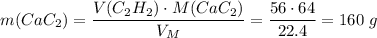 m(CaC_2) = \dfrac{V(C_2H_2) \cdot M(CaC_2)}{V_M} = \dfrac{56 \cdot 64}{22.4} = 160\;g