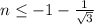 n\leq -1-\frac{1}{\sqrt{3}}