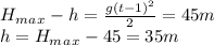 H_m_a_x-h=\frac{g(t-1)^2}{2} =45m\\h=H_m_a_x-45=35m