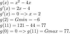 g(x) = x^2 - 4x\\g'(x) = 2x - 4\\g'(x) = 0 = x = 2\\g(2) = Gmin = -6\\g(11) = 121 - 44 = 77\\g(0) = 0 = g(11) = Gmax = 77.