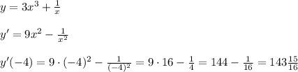y=3x^3+\frac1x\\\\y'=9x^2-\frac1{x^2}\\\\y'(-4)=9\cdot(-4)^2-\frac1{(-4)^2}=9\cdot16-\frac14=144-\frac1{16}=143\frac{15}{16}
