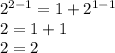 {2}^{2 - 1} = 1 + {2}^{1 - 1} \\ 2 = 1 + 1 \\ 2 = 2