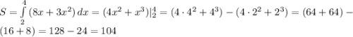 S=\int\limits^4_2 {(8x+3x^2)} \, dx =(4x^2+x^3)|_2^4=(4\cdot4^2+4^3)-(4\cdot2^2+2^3)=(64+64)-(16+8)=128-24=104