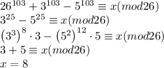 26^{103}+3^{103}-5^{103}\equiv x(mod26)\\3^{25}-5^{25}\equiv x(mod26)\\\left ( 3^3 \right )^8\cdot 3-\left ( 5^2 \right )^{12}\cdot 5\equiv x(mod26)\\3+5\equiv x(mod26)\\x=8
