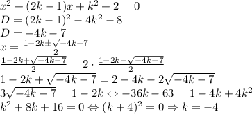 x^2+(2k-1)x+k^2+2=0\\D=(2k-1)^2-4k^2-8\\D=-4k-7\\x=\frac{1-2k \pm\sqrt{-4k-7} }{2} \\\frac{1-2k +\sqrt{-4k-7} }{2} =2\cdot \frac{1-2k -\sqrt{-4k-7} }{2} \\ 1-2k+\sqrt{-4k-7}=2-4k-2\sqrt{-4k-7}\\ 3\sqrt{-4k-7}=1-2k\Leftrightarrow -36k-63=1-4k+4k^2\\k^2+8k+16=0\Leftrightarrow (k+4)^2=0\Rightarrow k=-4