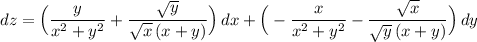 dz=\Big(\dfrac{y}{x^2+y^2}+\dfrac{\sqrt{y}}{\sqrt{x}\, (x+y)}\Big)\, dx+\Big(-\dfrac{x}{x^2+y^2}-\dfrac{\sqrt{x}}{\sqrt{y}\, (x+y)}\Big)\, dy