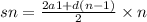 sn = \frac{2a1 + d(n - 1)}{2} \times n