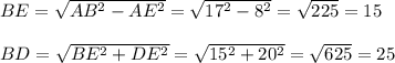 BE=\sqrt{AB^2-AE^2}=\sqrt{17^2-8^2}=\sqrt{225}=15\\\\BD=\sqrt{BE^2+DE^2}=\sqrt{15^2+20^2}=\sqrt{625} =25