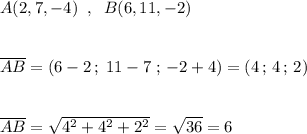 A(2,7,-4)\; \; ,\; \; B(6,11,-2)\\\\\\\overline {AB}=(6-2\, ;\; 11-7\; ;\, -2+4)=(4\, ;\, 4\, ;\, 2)\\\\\\\overline {AB}=\sqrt{4^2+4^2+2^2}=\sqrt{36}=6