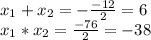 x_{1} + x_{2} = -\frac{-12}{2} = 6 \\x_{1} * x_{2} = \frac{-76}{2} = -38 \\