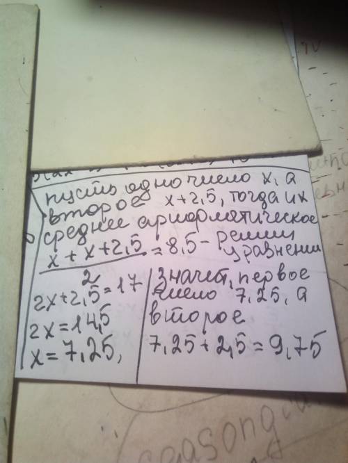 Середнє арифметичне двох чисел дорівнює 8,5.Знайди ці числа, якщо одне з них на 2,5 більше другого