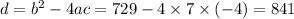 d = {b}^{2} - 4ac = 729 - 4 \times 7 \times ( - 4) = 841