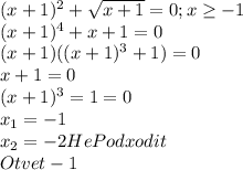 (x+1)^2+\sqrt{x+1} =0; x\geq -1\\(x+1)^4+x+1=0\\(x+1)((x+1)^3+1)=0\\x+1=0\\(x+1)^3=1=0\\x_1=-1\\x_2=-2 He Podxodit\\Otvet -1
