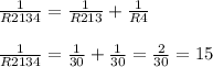 \frac{1}{R2134}=\frac{1}{R213}+\frac{1}{R4}\\\\\frac{1}{R2134}=\frac{1}{30}+\frac{1}{30}=\frac{2}{30}=15