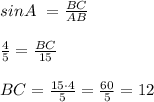 sin A\ = \frac{BC}{AB} \\\\\frac{4}{5} = \frac{BC}{15} \\\\BC=\frac{15\cdot 4}{5} = \frac{60}{5} =12