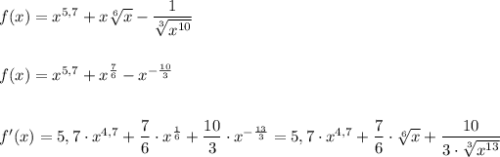 f(x)=x^{5,7}+x\sqrt[6]{x}-\dfrac{1}{\sqrt[3]{x^{10}}}\\\\\\f(x)=x^{5,7}+x^{\frac{7}{6}}-x^{-\frac{10}{3}}\\\\\\f'(x)=5,7\cdot x^{4,7}+\dfrac{7}{6}\cdot x^{\frac{1}{6}}+\dfrac{10}{3}\cdot x^{-\frac{13}{3}}=5,7\cdot x^{4,7}+\dfrac{7}{6}\cdot \sqrt[6]{x}+\dfrac{10}{3\cdot \sqrt[3]{x^{13}}}